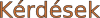 kérdések